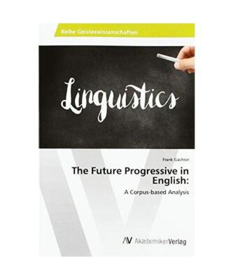 The Future Progressive in English:: A Corpus-based Analysis, Frank Gächter