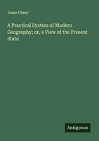Jesse Olney | A Practical System Of Modern Geography; Or, A View Of The...