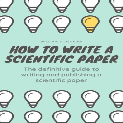 How to Write a Scientific Paper The definitive guide to Writing a