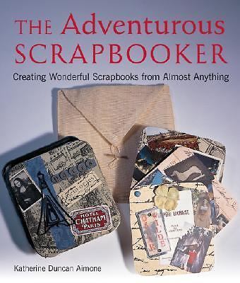 The Adventurous Scrapbooker: Creating Wonderful Scrapbooks from Almost Anything