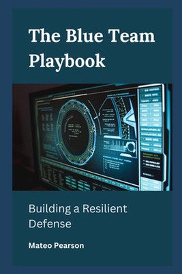 The Blue Team Playbook: Building a Resilient Defense by Mateo Pearson Paperback 