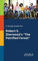 Cengage Learning Gale | A Study Guide For Robert E. Sherwood's The Petrified...