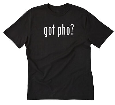 Got Pho? T-shirt Funny Vietnamese Noodles Vietnam Food Tee Shirt