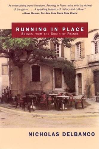Running in Place: Scenes from the South of France by Nicholas Delbanco: New