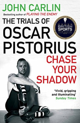 Chase Your Shadow: The Trials of Oscar Pistorius - Paperback NEW John Carlin(Aut
