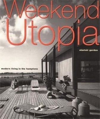 Weekend Utopia: Modern Living in the Hamptons by Gordon