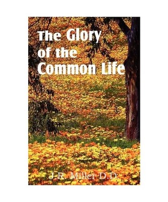 The Glory of the Common Life, J. R. Miller