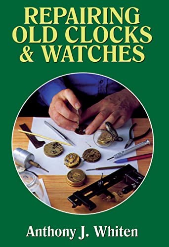 Repairing Old Clocks and Watches,Anthony Whiten