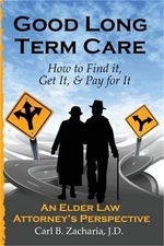 Good Long Term Care - How to Find it, Get It, and Pay for It.: An Elder Law Atto