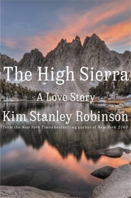 The High Sierra A Love Story by Kim Stanley Robinson HARDBACK 9780316593014