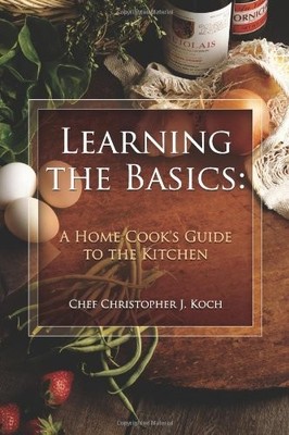 LEARNING THE BASICS: A HOME COOK'S GUIDE TO THE KITCHEN: A By Chef Christopher