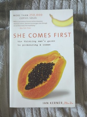 She Comes First: The Thinking Men's Guide to Pleasuring a Woman Ian Kerner