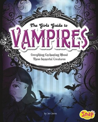 The Girl's Guide to Vampires (Snap Books: Girls' Guides to Everything Unexpl...