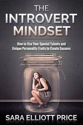 The Introvert Mindset: How to Use Your Special Talents and Unique Personality Tr