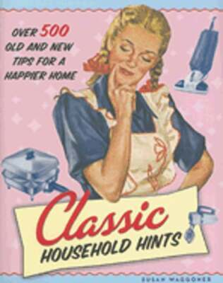 Classic Household Hints: Over 500 Old and New Tips for a Happier Home: Used