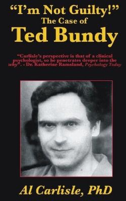 I'm Not Guilty!: The Case of Ted Bundy (Development of the Violent Mind)