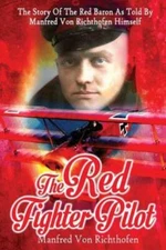 The Red Fighter Pilot: The Story Of The Red Baron As Told By Manfred Von Ri...