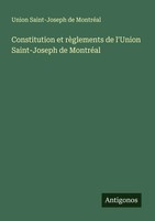 Constitution Et RèGlements De L'union Saint-Joseph De MontréAl MontréAl Buch