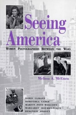 Seeing America : Women Photographers Between the Wars Melissa A.