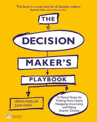 Decision Maker's Playbook, The: 12 Tactics For Thinking Clearly, Navigating Unce
