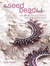 The Seed Bead Book: Over 35 step-by-step projects made with... - Haxell, Kate