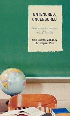 Untenured, Uncensored: How To Survive The First Years Of Teaching
