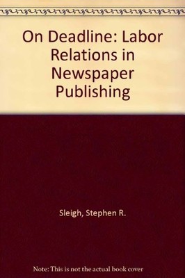 ON DEADLINE: LABOR RELATIONS IN NEWSPAPER PUBLISHING By Stephen R. Sleigh *VG+*