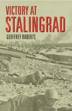 Victory at Stalingrad: The Battle That Changed History by Roberts, Geoffrey