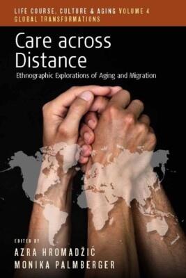 Care Across Distance: Ethnographic Explorations Of Aging And Migration