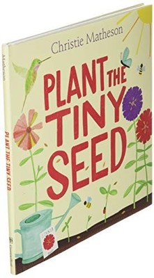 Plant the Tiny Seed: A Springtime B..., Matheson, Chris