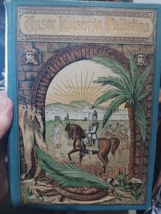 UNSER KAISER IN PALESTINE VISIT 1898 ISRAEL GERMAN EMPEROR ARABS JEWS PILGRIMAGE