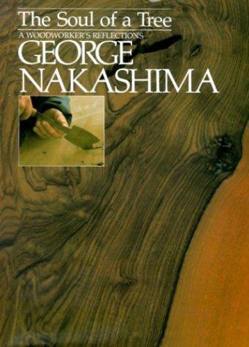 Soul of a Tree : A Master Woodworkers Reflections by George