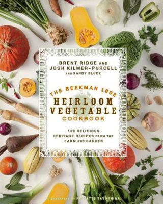 The Beekman 1802 Heirloom Vegetable Cookbook: 100 Delicious Heritage Recipes fro