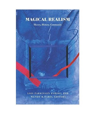 Magical Realism: Theory, History, Community: Theory, History, Community