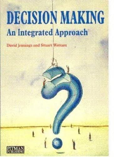 Decision Making: An Integrated Approach By David Jennings, Stua 