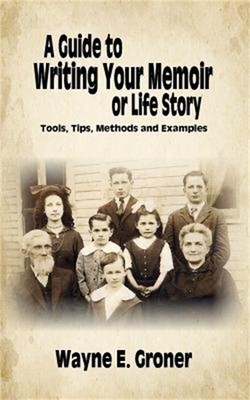 A Guide to Writing Your Memoir or Life Story: Tools, Tips, Methods, and Examples