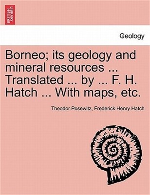 Borneo; its geology and mineral resources ... Translated ... by ... F. H. Hatch