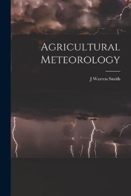 Agricultural Meteorology by J. Warren Smith
