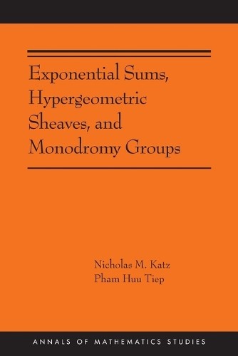 Exponential Sums, Hypergeometric Sheaves, and Monodromy Group... - 9780691272252