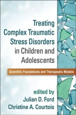 Treating Complex Traumatic Stress Disorders in Children and Adolescents: Sci...