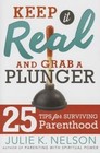 Keep It Real and Grab a Plunger: 25 Tips for Surviving Parenthood by Julie Nelson (Paperback / softback, 2015)