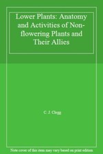 Lower Plants: Anatomy and Activities of Non-flowering Plants and Their Allies B