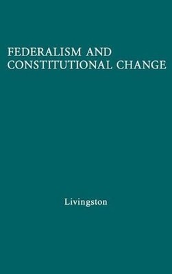 Federalism and Constitutional Change by William S. Livingston (English) Hardcove