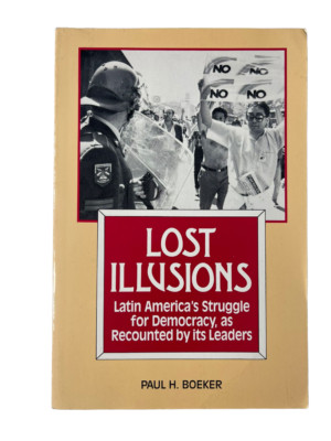 Lost Illusions: Latin America's Struggle for Democracy As Recounted by Its Leade