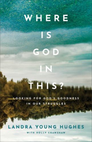 Where Is God in This? : Looking for God's Goodness in Our Struggles by Landra...