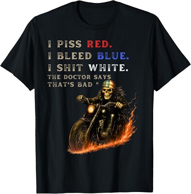 I Piss Red I Bleed Blue I shlt White Docteur Says Thats Bad T-Shirt