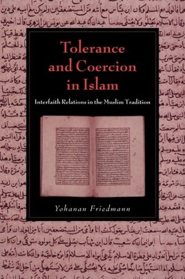 Friedmann - Tolerance and Coercion in Islam  Interfaith Relations in t - X555z