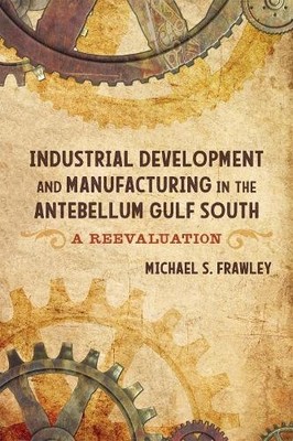 Industrial Development and Manufacturing in the Antebellum Gu... - 9780807170687