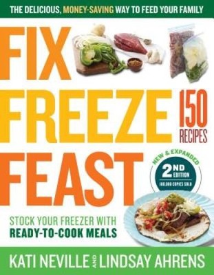 Fix, Freeze, Feast, 2nd Edition: The Delicious, Money-Saving Way to Feed  - GOOD