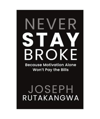 Never Stay Broke: Because Motivation Alone Won t Pay the Bills, Rutakangwa, Jo